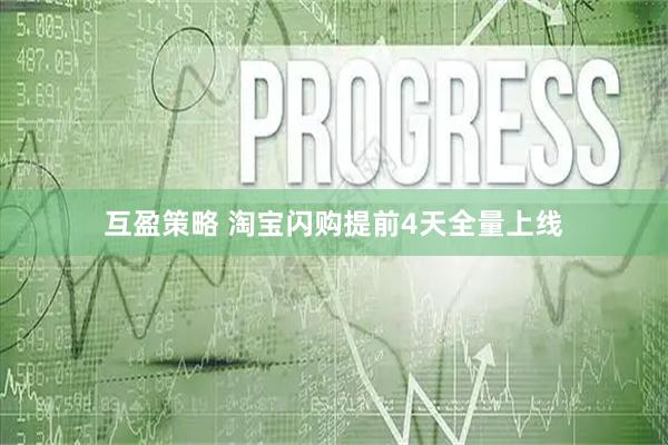 互盈策略 淘宝闪购提前4天全量上线
