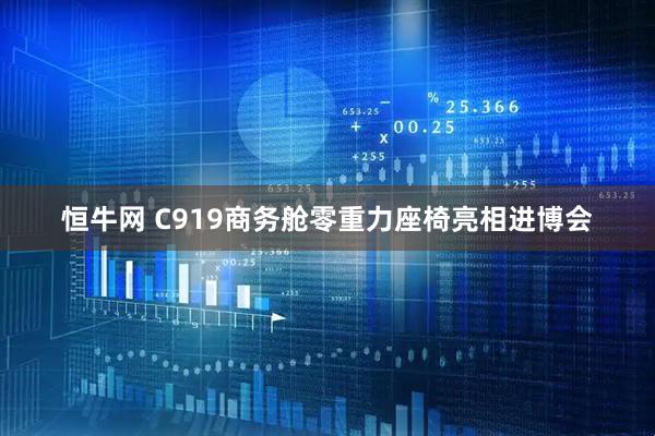 恒牛网 C919商务舱零重力座椅亮相进博会